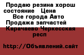 Продаю резина хорош состояние › Цена ­ 3 000 - Все города Авто » Продажа запчастей   . Карачаево-Черкесская респ.